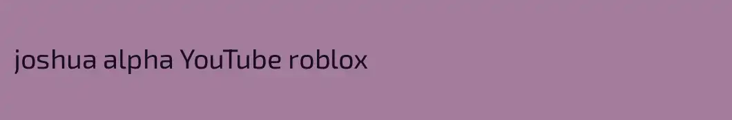 joshua alpha YouTube roblox
